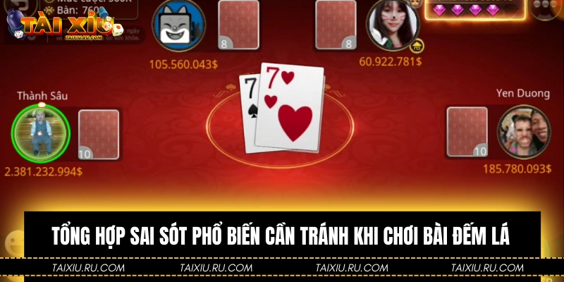 Tổng hợp sai sót phổ biến cần tránh khi chơi bài đếm lá