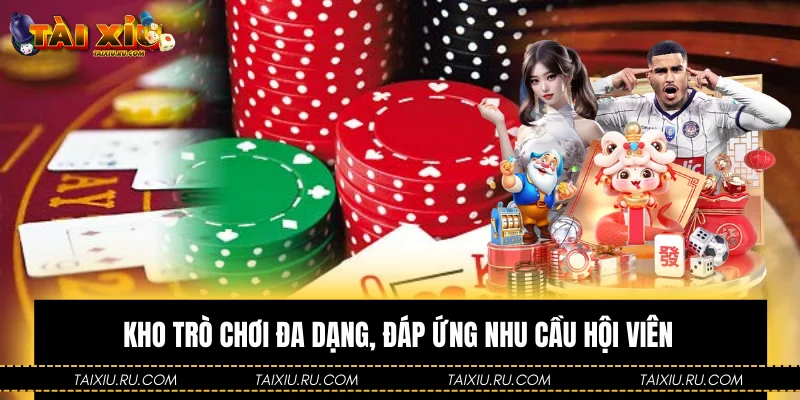 Kho trò chơi đa dạng, đáp ứng nhu cầu hội viên