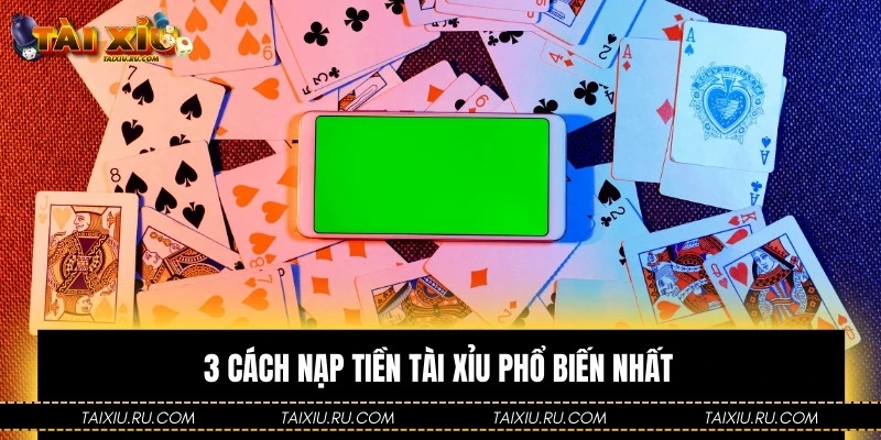 3 cách nạp tiền Tài Xỉu phổ biến nhất