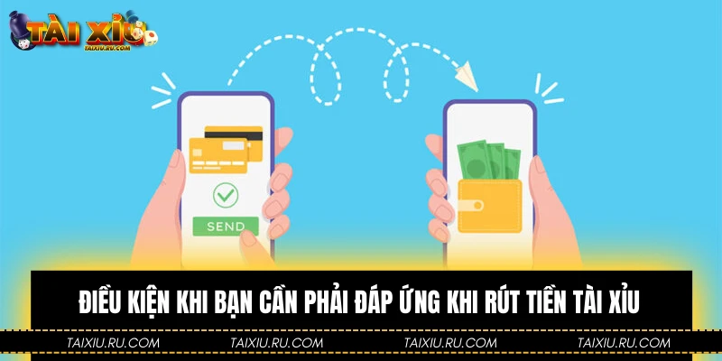 Điều kiện khi bạn cần phải đáp ứng khi rút tiền Tài Xỉu