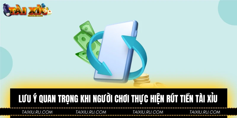Lưu ý quan trọng khi người chơi thực hiện rút tiền Tài Xỉu