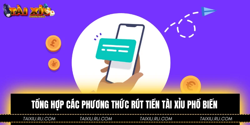 Tổng hợp các phương thức rút tiền Tài Xỉu phổ biến
