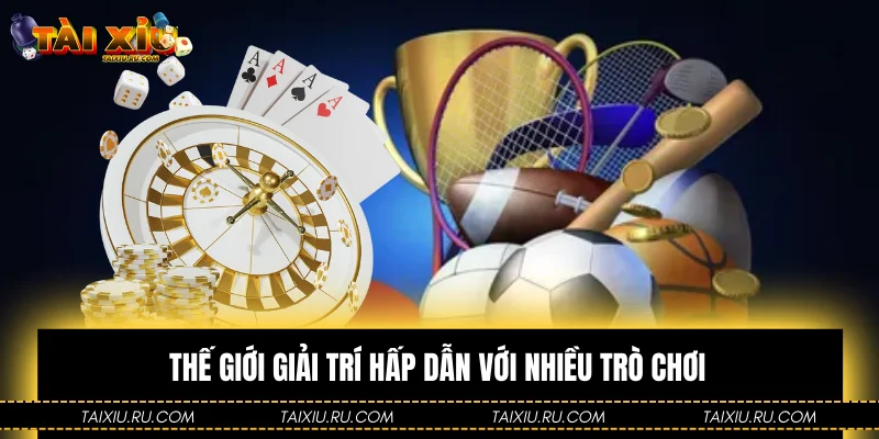 Thế giới giải trí hấp dẫn với nhiều trò chơi