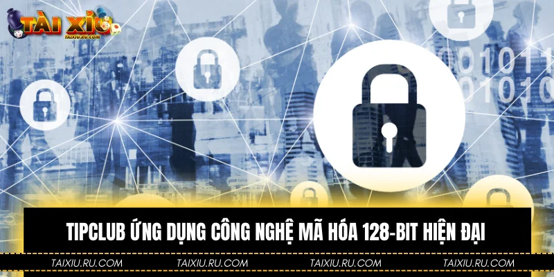 Tipclub ứng dụng công nghệ mã hóa 128-bit hiện đại