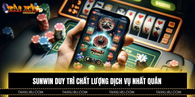 Sunwin duy trì chất lượng dịch vụ nhất quán