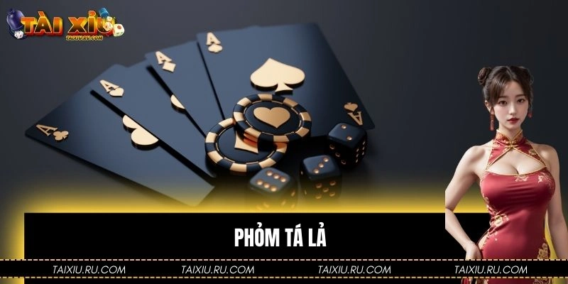 Phỏm Tá Lả - Cách Chơi Và Kinh Nghiệm Cho Người Mới